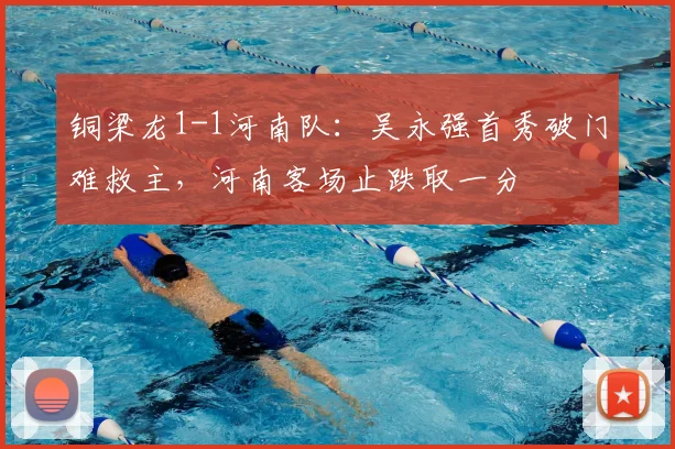 铜梁龙1-1河南队：吴永强首秀破门难救主，河南客场止跌取一分